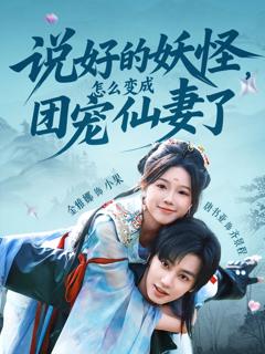 《说好的妖怪，怎么变成团宠仙妻了》
