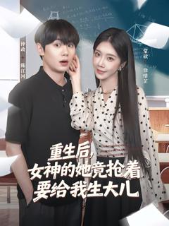 《重生后女神的她竟抢着要给我生大儿》