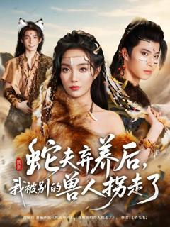 蛇夫弃养后，我被别的兽人拐走了