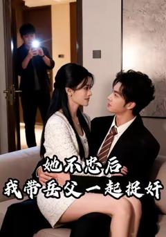 《她不忠后我带岳父一起捉奸》