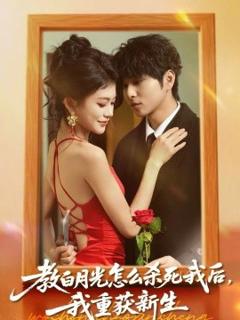 《教白月光怎么杀死我后，我重获新生》
