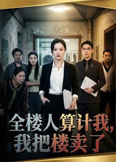 《全楼人算计我，我把楼卖了》