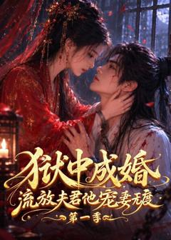 《狱中成婚，流放夫君他宠妻无度第一季》