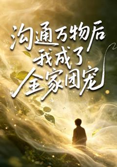 《沟通万物后我成了全家团宠》