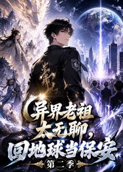《异界老祖太无聊，回地球当保安第二季》