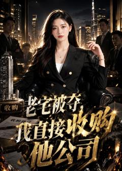 《老宅被夺，我直接收购他公司》