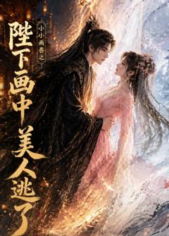 《小小画卷之陛下画中美人逃了》