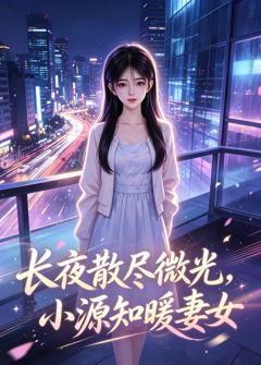 《长夜散尽微光，小源知暖妻女》