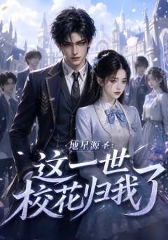 《地星源圣：这一世校花归我了》