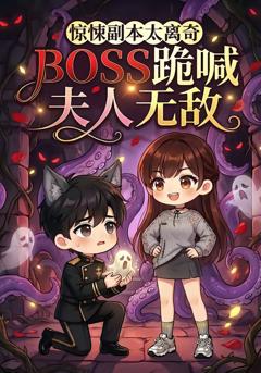 惊悚副本太离奇，BOSS跪喊夫人无敌