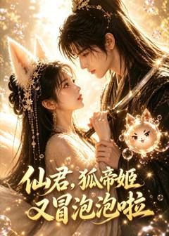 《仙君，狐帝姬又冒泡泡啦》